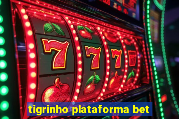 tigrinho plataforma bet